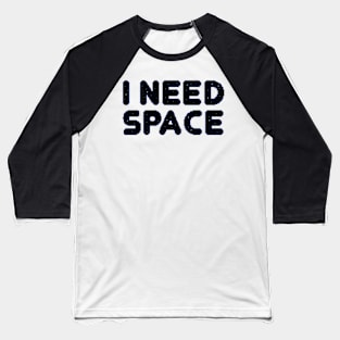 I Need Space Baseball T-Shirt